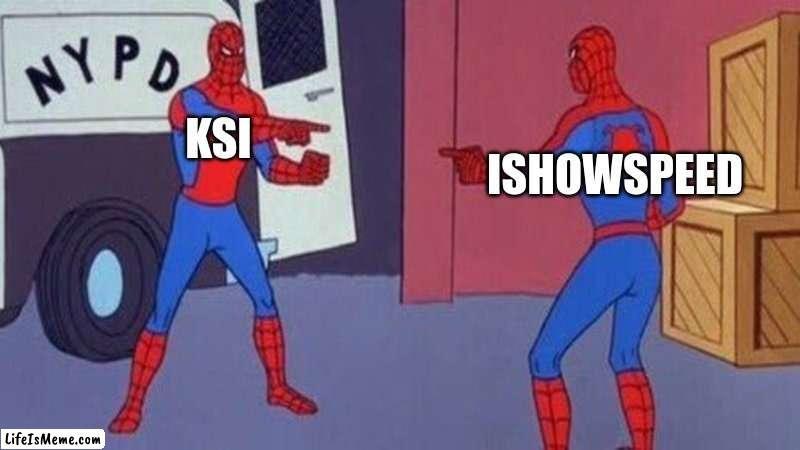 KSI and Ishowspeed in a nutshell | KSI; ISHOWSPEED | image tagged in spiderman pointing at spiderman | made w/ Lifeismeme meme maker
