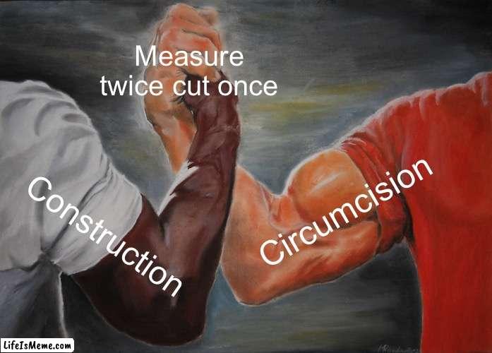 Destroying a turtleneck | Measure twice cut once; Circumcision; Construction | image tagged in memes,epic handshake,circumcision,construction,cut once,measure twice | made w/ Lifeismeme meme maker