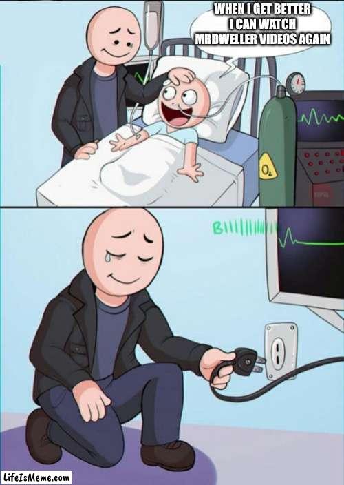 Pull the plug 1 | WHEN I GET BETTER I CAN WATCH MRDWELLER VIDEOS AGAIN | image tagged in pull the plug 1,mr incredible becoming uncanny,mr incredible | made w/ Lifeismeme meme maker