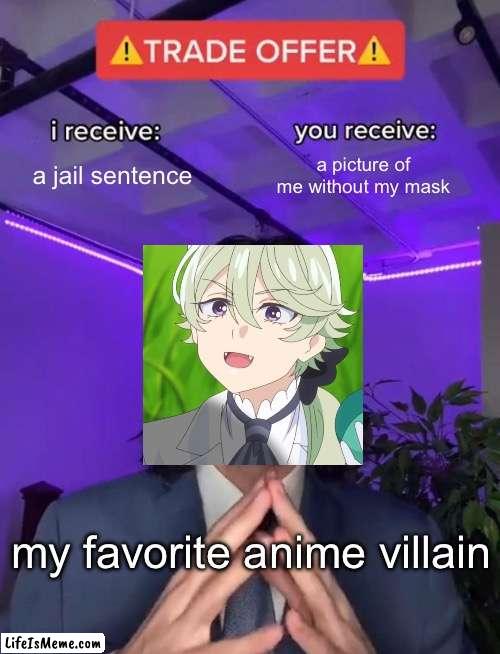 Narcistoru | a jail sentence; a picture of me without my mask; my favorite anime villain | image tagged in trade offer | made w/ Lifeismeme meme maker