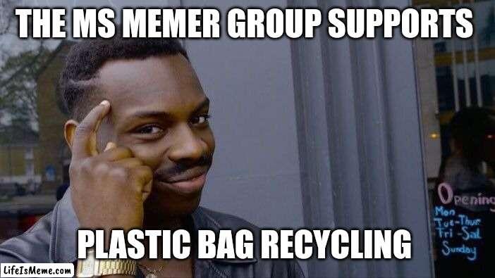 Do your part like Jeffrey does ! | THE MS MEMER GROUP SUPPORTS; PLASTIC BAG RECYCLING | image tagged in memes,roll safe think about it,imgflip community,imgflip users,recycling,jeffrey | made w/ Lifeismeme meme maker