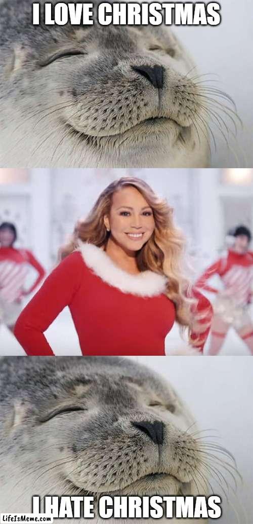 All I want for christmas is for that song to stop playing on repeat | I LOVE CHRISTMAS; I HATE CHRISTMAS | image tagged in memes,satisfied seal,mariah carey all i want for christmas is you,christmas,seal,mariah carey | made w/ Lifeismeme meme maker