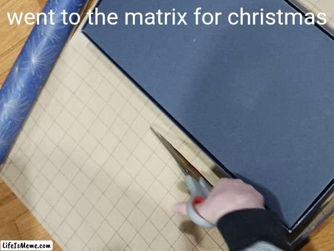 A Very Matrix Christmas | went to the matrix for christmas | image tagged in wrapping present | made w/ Lifeismeme meme maker
