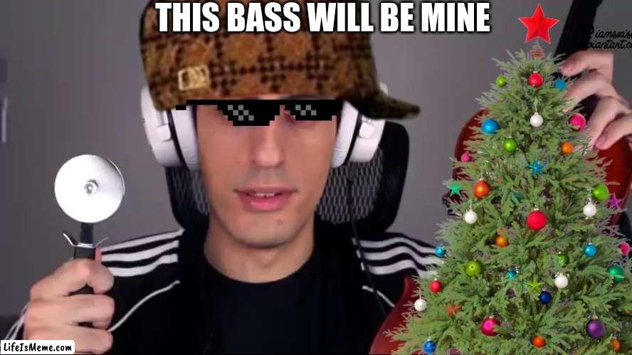 This bass will be mine | THIS BASS WILL BE MINE | image tagged in violin gets destroyed | made w/ Lifeismeme meme maker