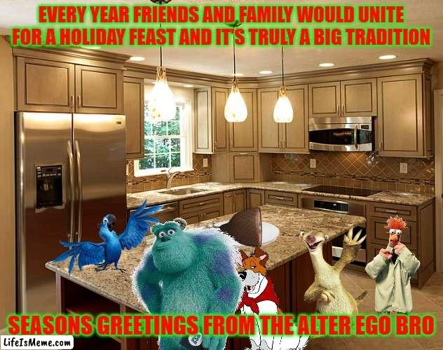 disney dinner | EVERY YEAR FRIENDS AND FAMILY WOULD UNITE FOR A HOLIDAY FEAST AND IT'S TRULY A BIG TRADITION; SEASONS GREETINGS FROM THE ALTER EGO BRO | image tagged in kitchen,disney,pixar,muppets,20th century fox,christmas | made w/ Lifeismeme meme maker