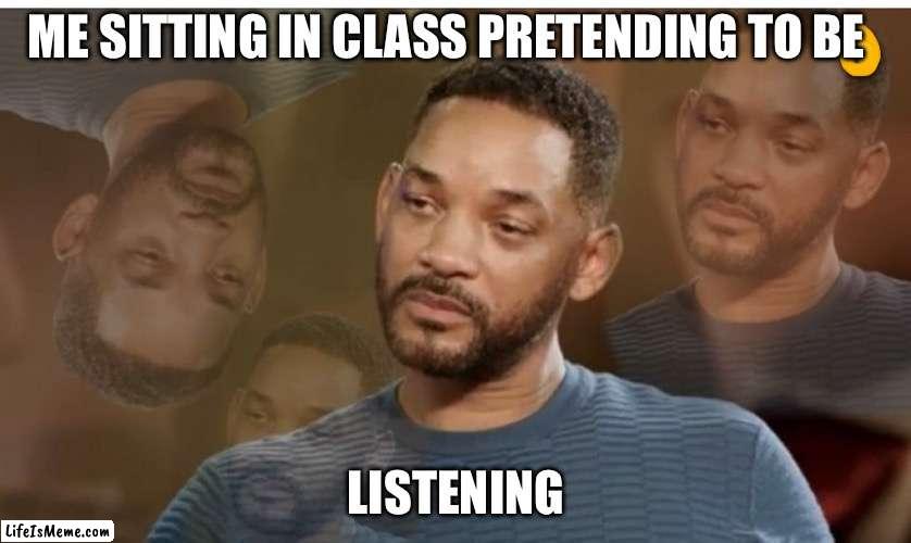 Will smith | ME SITTING IN CLASS PRETENDING TO BE; LISTENING | image tagged in will smith | made w/ Lifeismeme meme maker