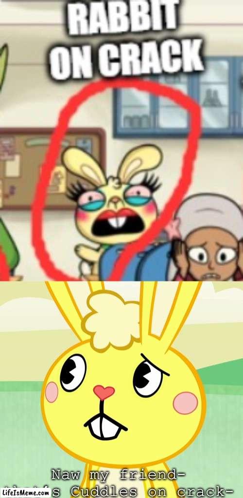 Htf x oddballs crossover | Naw my friend- that’s Cuddles on crack- | image tagged in confused cuddles htf | made w/ Lifeismeme meme maker