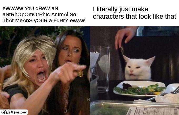If drawing anthropomorphic animals makes you a furry,then Walt Disney is a furry | eWwWw YoU dReW aN aNtRhOpOmOrPhIc AnImAl So ThAt MeAnS yOuR a FuRrY ewww! I literally just make characters that look like that | image tagged in memes,woman yelling at cat | made w/ Lifeismeme meme maker