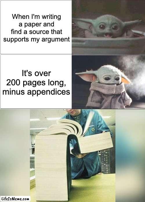I'm too busy reading that thing to come up with a title | When I'm writing a paper and find a source that supports my argument; It's over 200 pages long, minus appendices | image tagged in baby yoda happy then sad,huge book,paper,research,school | made w/ Lifeismeme meme maker