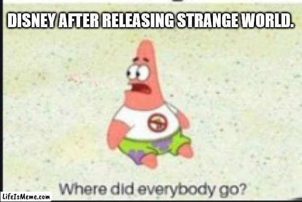 alone patrick | DISNEY AFTER RELEASING STRANGE WORLD. | image tagged in alone patrick | made w/ Lifeismeme meme maker