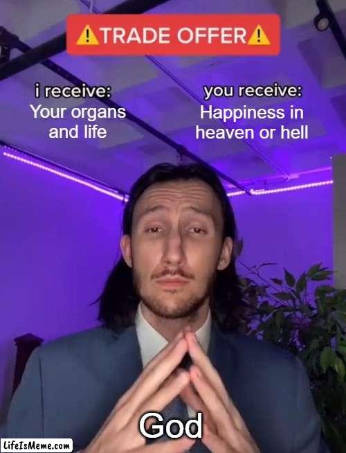 God In The Afterlife | Your organs and life; Happiness in heaven or hell; God | image tagged in trade offer | made w/ Lifeismeme meme maker