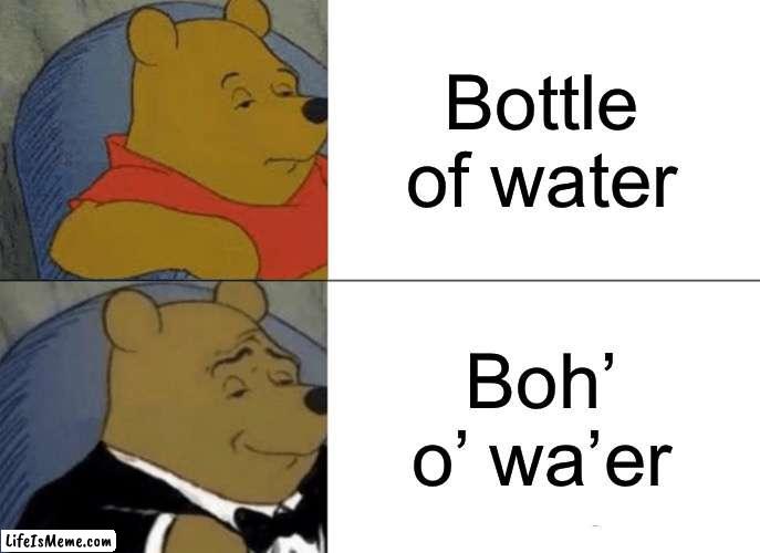 British be like… | Bottle of water; Boh’ o’ wa’er | image tagged in memes,tuxedo winnie the pooh | made w/ Lifeismeme meme maker