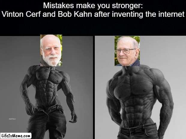 Vinton Cerf and Bob Kahn | Mistakes make you stronger:
Vinton Cerf and Bob Kahn after inventing the internet | image tagged in black background,internet | made w/ Lifeismeme meme maker