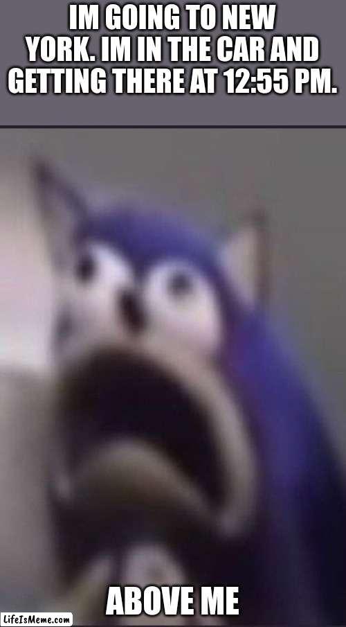 aughhhhhhhhhhhhhhhhhhh | IM GOING TO NEW YORK. IM IN THE CAR AND GETTING THERE AT 12:55 PM. ABOVE ME | image tagged in aughhhhhhhhhhhhhhhhhhh | made w/ Lifeismeme meme maker
