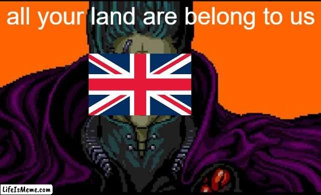 bri'ish | all your land are belong to us | image tagged in all your base,memes | made w/ Lifeismeme meme maker