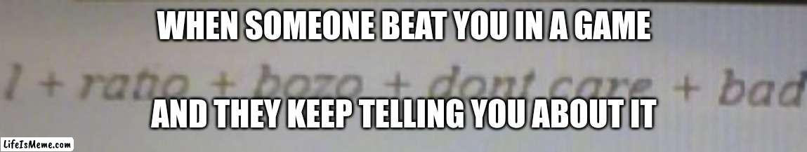 Stop telling me | WHEN SOMEONE BEAT YOU IN A GAME; AND THEY KEEP TELLING YOU ABOUT IT | image tagged in the l,bozo | made w/ Lifeismeme meme maker