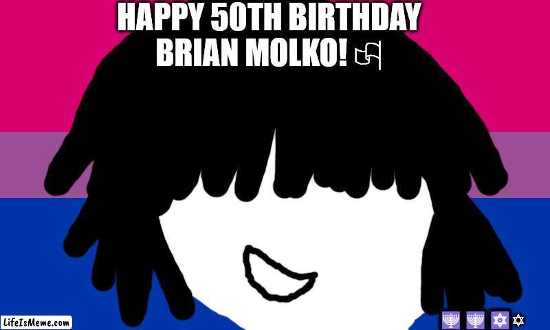 Brain may will not die tomorrow | HAPPY 50TH BIRTHDAY BRIAN MOLKO! 🏳‍; 🕎🕎🔯✡ | image tagged in lgbtq stream account profile | made w/ Lifeismeme meme maker