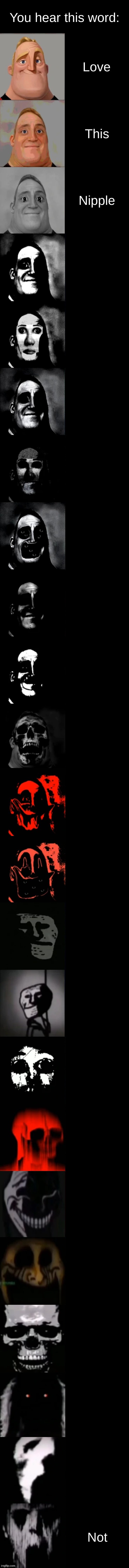 "NOT" IS TH3 DUMBE$T W0RD 3V3R | You hear this word:; Love; This; Nipple; Not | image tagged in mr incredible becoming uncanny extended hd | made w/ Lifeismeme meme maker