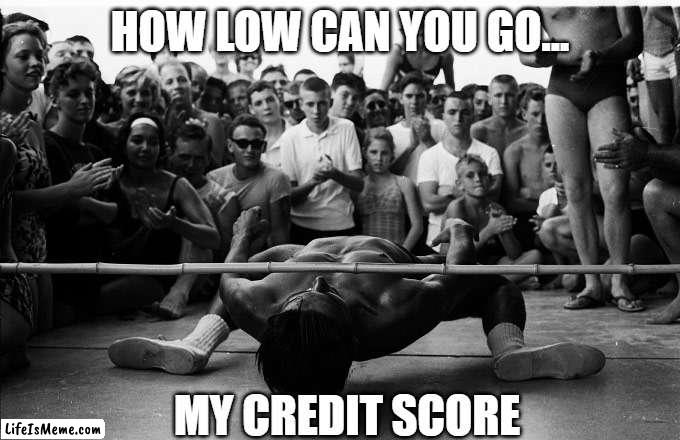 Limbo credit score | HOW LOW CAN YOU GO... MY CREDIT SCORE | image tagged in limbo | made w/ Lifeismeme meme maker