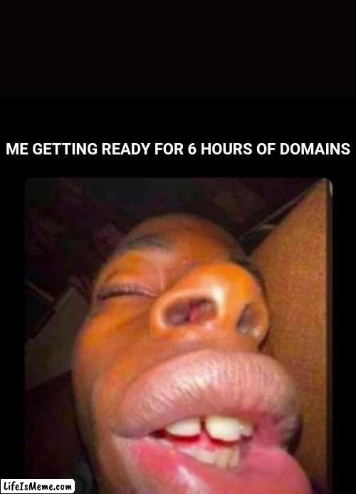 black dude sleeping | ME GETTING READY FOR 6 HOURS OF DOMAINS | image tagged in black dude sleeping | made w/ Lifeismeme meme maker