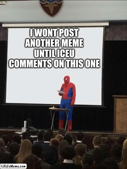 If Iceu doesn't find this | I WONT POST ANOTHER MEME UNTIL ICEU COMMENTS ON THIS ONE | image tagged in spiderman teaching,iceu,comments,memes | made w/ Lifeismeme meme maker