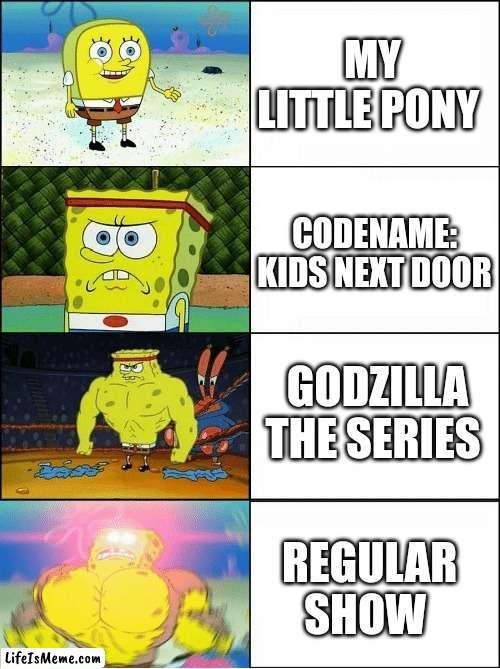 SpongeBob's favorite cartoon shows through phases | MY LITTLE PONY; CODENAME: KIDS NEXT DOOR; GODZILLA THE SERIES; REGULAR SHOW | image tagged in sponge finna commit muder | made w/ Lifeismeme meme maker