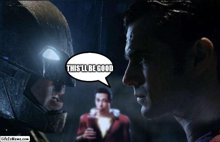 Shazam's cameo in BvS | THIS'LL BE GOOD | image tagged in batman vs superman with shazam in the background | made w/ Lifeismeme meme maker