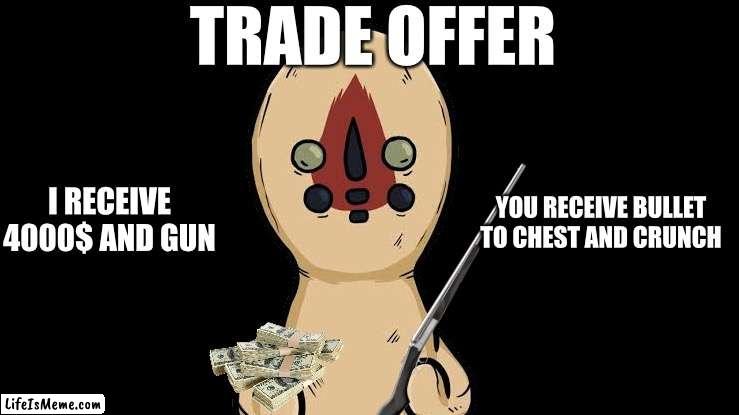 Nut gun | TRADE OFFER; YOU RECEIVE BULLET TO CHEST AND CRUNCH; I RECEIVE 4000$ AND GUN | image tagged in gun,scp,meme,money | made w/ Lifeismeme meme maker