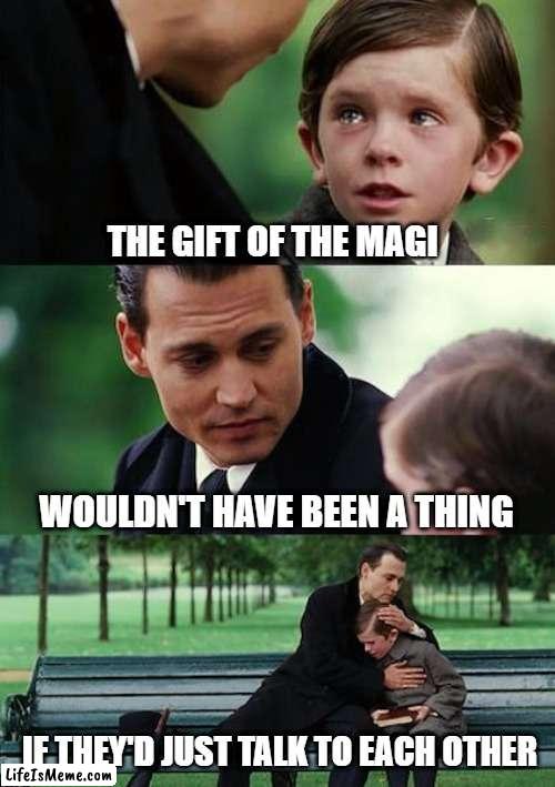 Gift of the Magi | THE GIFT OF THE MAGI; WOULDN'T HAVE BEEN A THING; IF THEY'D JUST TALK TO EACH OTHER | image tagged in memes,finding neverland | made w/ Lifeismeme meme maker