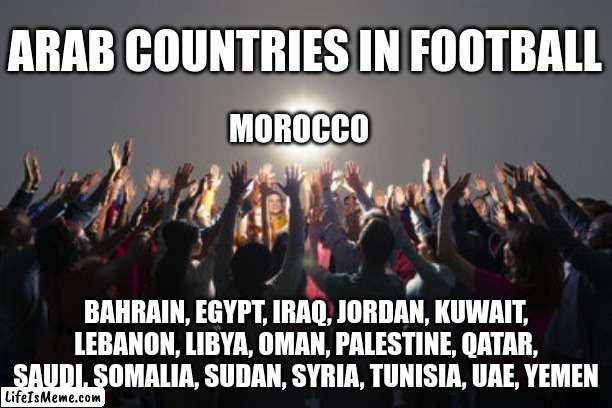 Arab Football | ARAB COUNTRIES IN FOOTBALL; MOROCCO; BAHRAIN, EGYPT, IRAQ, JORDAN, KUWAIT, LEBANON, LIBYA, OMAN, PALESTINE, QATAR, SAUDI, SOMALIA, SUDAN, SYRIA, TUNISIA, UAE, YEMEN | image tagged in all the people supporting glowing orb | made w/ Lifeismeme meme maker