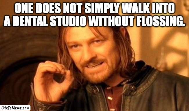Dental Facts | ONE DOES NOT SIMPLY WALK INTO A DENTAL STUDIO WITHOUT FLOSSING. | image tagged in memes,one does not simply | made w/ Lifeismeme meme maker
