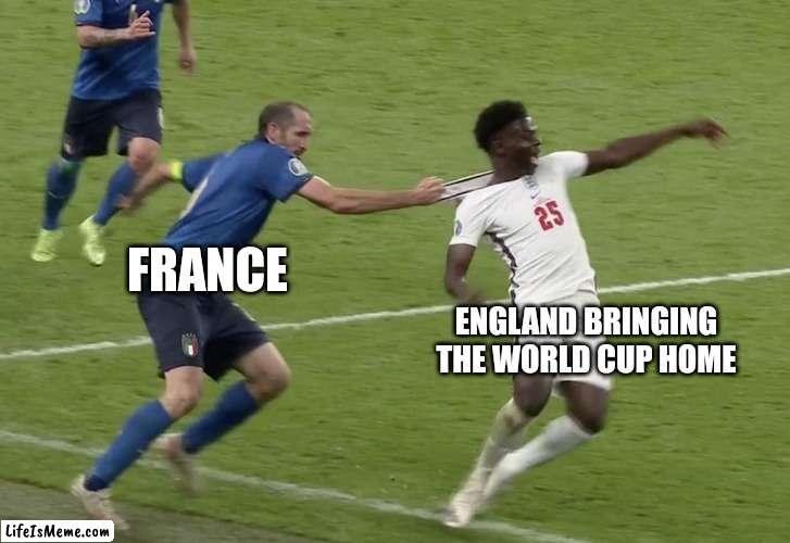 France knocking out England in the World Cup | FRANCE; ENGLAND BRINGING THE WORLD CUP HOME | image tagged in chiellini saka | made w/ Lifeismeme meme maker