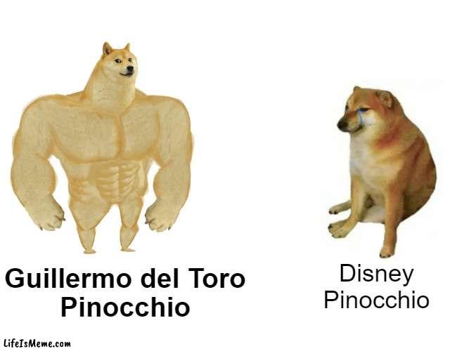 Pinocchio Movie Adaptations | Guillermo del Toro
Pinocchio; Disney
Pinocchio | image tagged in memes,buff doge vs cheems,pinocchio,disney,netflix adaptation,movies | made w/ Lifeismeme meme maker
