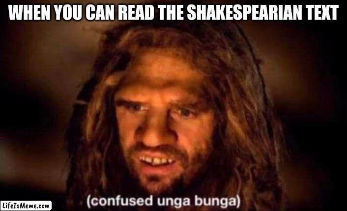why is everything so poetic | WHEN YOU CAN READ THE SHAKESPEARIAN TEXT | image tagged in confused unga bunga,england,english,shakespeare,william shakespeare,language | made w/ Lifeismeme meme maker