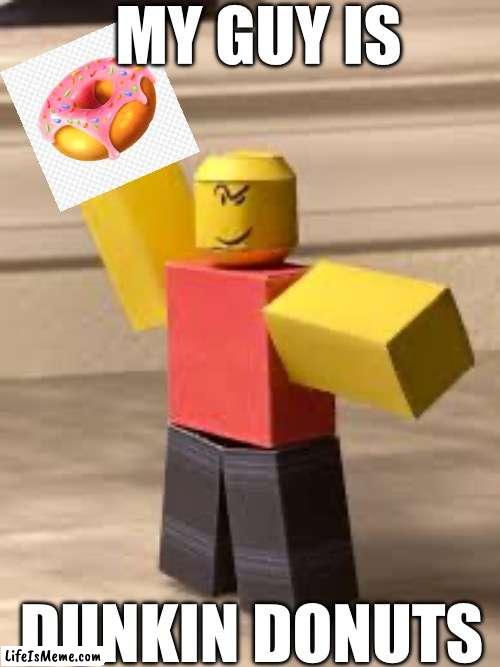 Baller But Better | MY GUY IS; DUNKIN DONUTS | image tagged in lol so funny,baller,straightballer | made w/ Lifeismeme meme maker