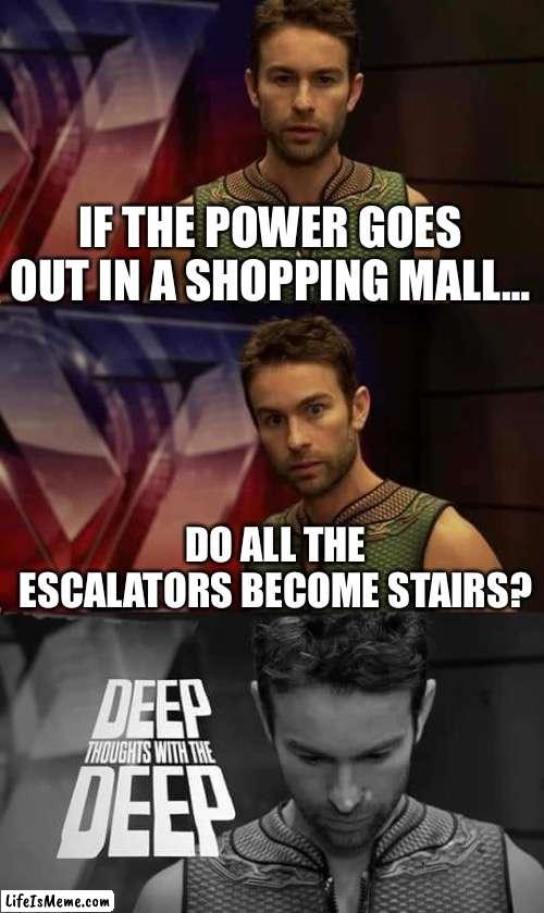 It would make sense… | IF THE POWER GOES OUT IN A SHOPPING MALL…; DO ALL THE ESCALATORS BECOME STAIRS? | image tagged in deep thoughts with the deep,escalator | made w/ Lifeismeme meme maker