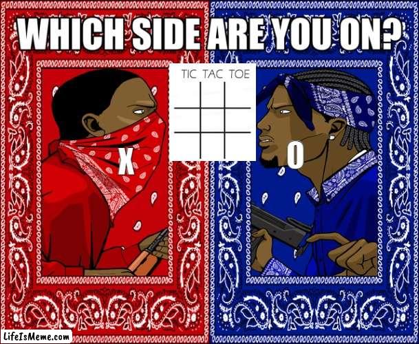 Three in a row. | O; X | image tagged in which side are you on,games,threats | made w/ Lifeismeme meme maker