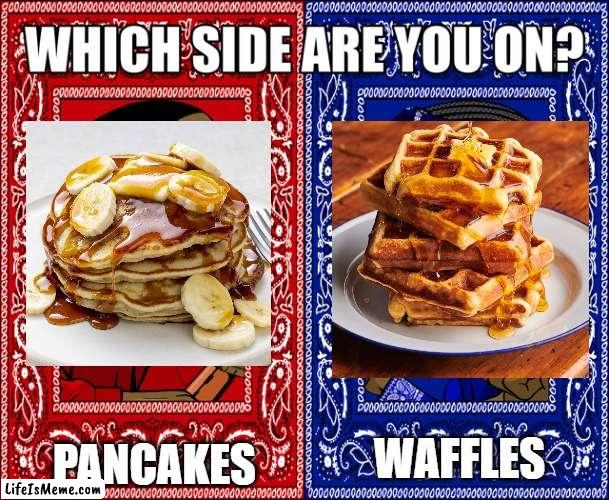 French toast tho :) | PANCAKES; WAFFLES | image tagged in which side are you on,waffles,pancakes | made w/ Lifeismeme meme maker