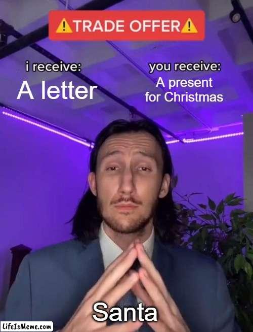 Unfunny memes #1 | A letter; A present for Christmas; Santa | image tagged in trade offer | made w/ Lifeismeme meme maker