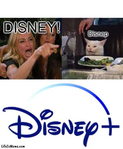 What's relatable more? | DISNEY! Disnep | image tagged in memes,woman yelling at cat | made w/ Lifeismeme meme maker