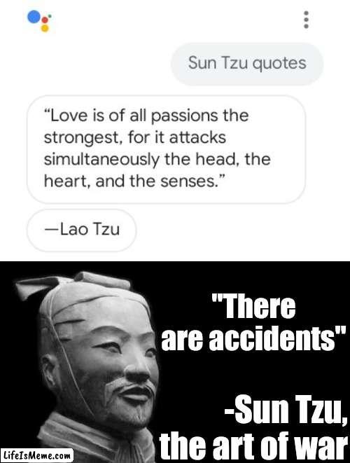 "There are accidents"
-Sun Tzu | "There are accidents"; -Sun Tzu, the art of war | image tagged in sun tzu,memes,quotes,funny,there are no accidents,there are accidents | made w/ Lifeismeme meme maker