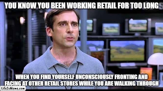 Retail Workers | YOU KNOW YOU BEEN WORKING RETAIL FOR TOO LONG; WHEN YOU FIND YOURSELF UNCONSCIOUSLY FRONTING AND FACING AT OTHER RETAIL STORES WHILE YOU ARE WALKING THROUGH | image tagged in electrical retail guy,memes,retail | made w/ Lifeismeme meme maker