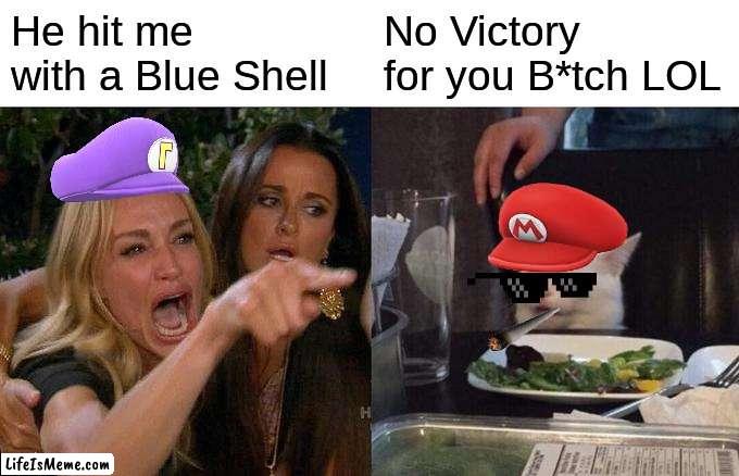 Mario Kart 8 Deluxe Aftermath | He hit me with a Blue Shell; No Victory for you B*tch LOL | image tagged in memes,woman yelling at cat | made w/ Lifeismeme meme maker