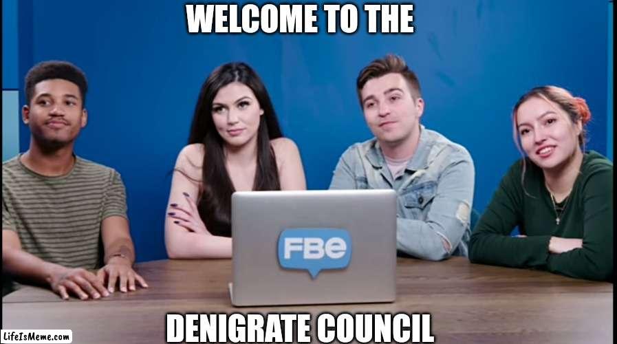 The Denigrate council | WELCOME TO THE; DENIGRATE COUNCIL | image tagged in memes,funny,react | made w/ Lifeismeme meme maker