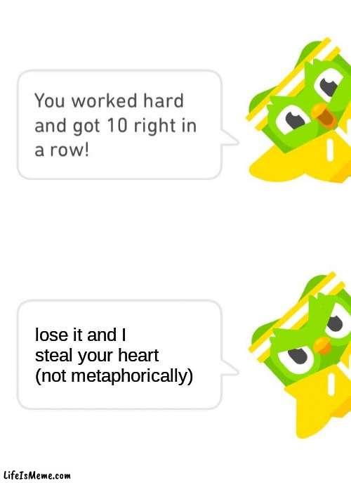 dont lose it now! | lose it and I steal your heart (not metaphorically) | image tagged in duolingo 10 in a row | made w/ Lifeismeme meme maker