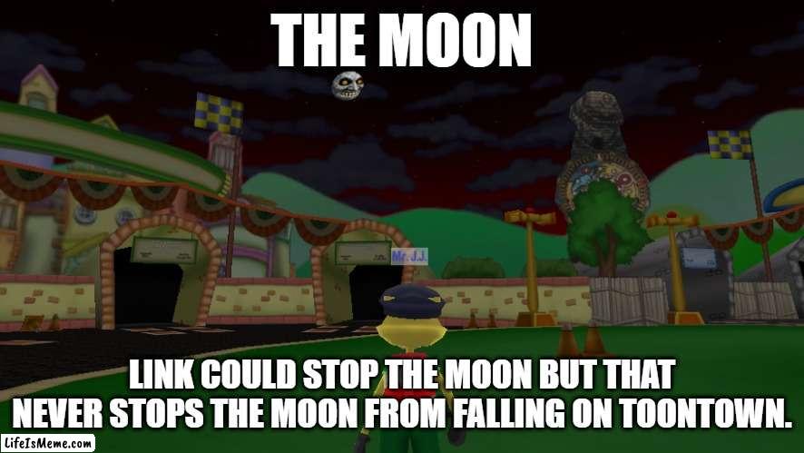 majora's mask moon | THE MOON; LINK COULD STOP THE MOON BUT THAT NEVER STOPS THE MOON FROM FALLING ON TOONTOWN. | image tagged in toontown,the moon | made w/ Lifeismeme meme maker