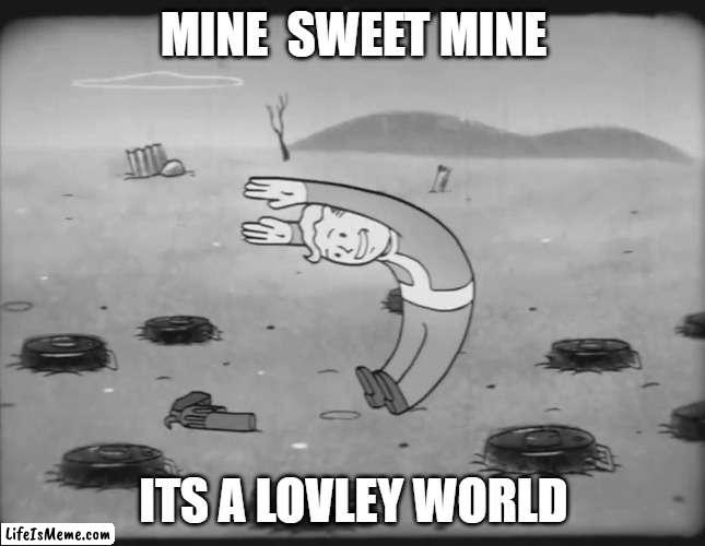 Vault Boy | MINE  SWEET MINE; ITS A LOVLEY WORLD | image tagged in vault boy | made w/ Lifeismeme meme maker