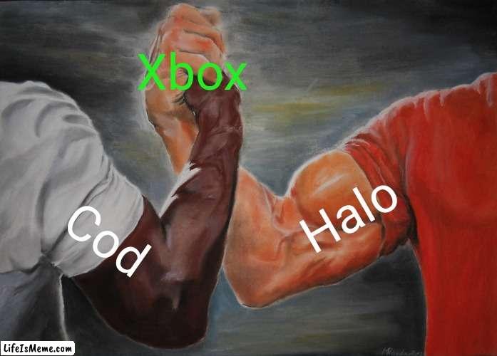 Even the best games are going to war | Xbox; Halo; Cod | image tagged in memes,epic handshake | made w/ Lifeismeme meme maker