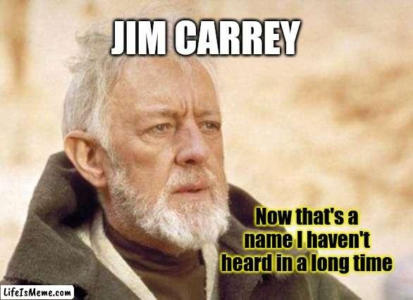 Obi-Wan Kenobi Can't Remember Jim Carrey | JIM CARREY; Now that's a name I haven't heard in a long time | image tagged in now that's a name i haven't heard in a long time,star wars,luke skywalker,leaving twitter,elon musk,elton john | made w/ Lifeismeme meme maker