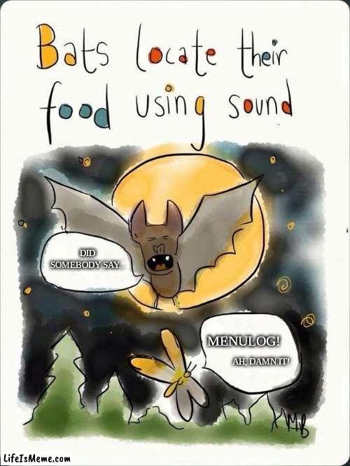 Bats locate their food using sound | DID SOMEBODY SAY... MENULOG! AH, DAMN IT! | image tagged in bats locate their food using sound | made w/ Lifeismeme meme maker